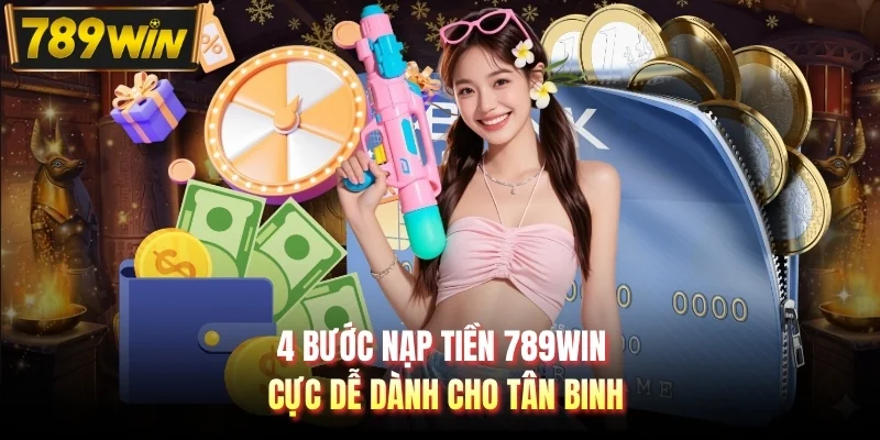4 bước nạp tiền 789WIN cực dễ dành cho tân binh