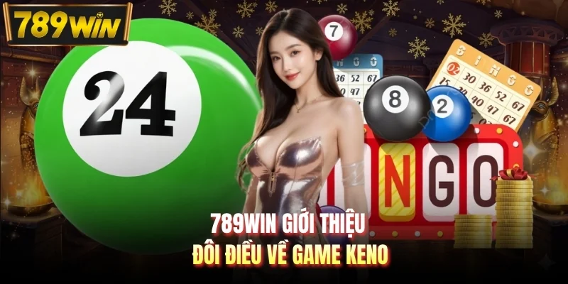 789WIN giới thiệu đôi điều về game Keno