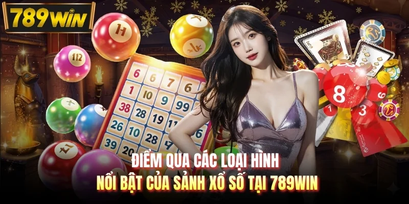 Điểm qua các loại hình nổi bật của sảnh xổ số tại 789WIN