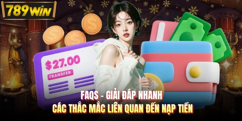 FAQs - Giải đáp nhanh các thắc mắc liên quan đến nạp tiền