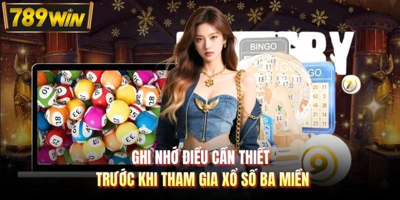 Ghi nhớ điều cần thiết trước khi tham gia xổ số ba miền