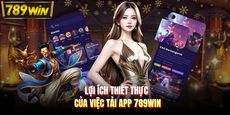 Lợi ích thiết thực của việc tải app 789WIN