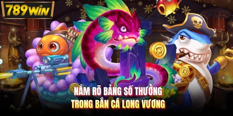 Nắm rõ bảng số thưởng trong bắn cá Long Vương