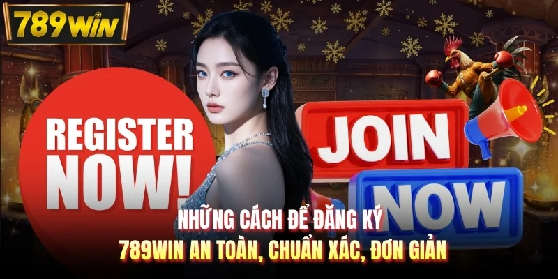 Những cách để đăng ký 789WIN an toàn, chuẩn xác, đơn giản