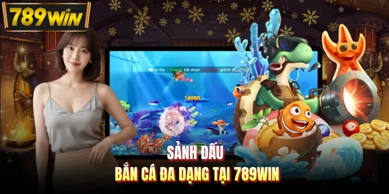 Sảnh đấu bắn cá đa dạng tại 789WIN