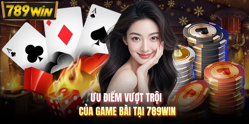 Ưu điểm vượt trội của game bài tại 789WIN