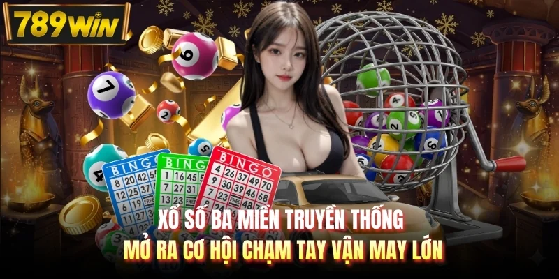 Xổ số ba miền truyền thống mở ra cơ hội chạm tay vận may lớn